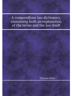 A compendious law dictionary, contain