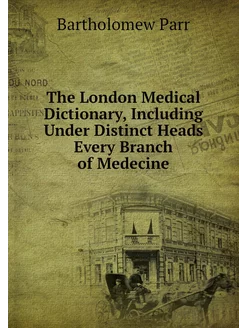 The London Medical Dictionary, Includ