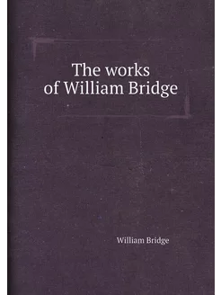 The works of William Bridge