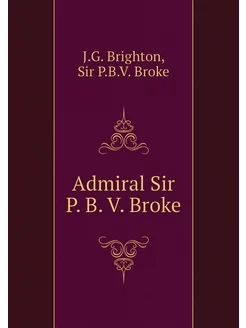 Admiral Sir P. B. V. Broke