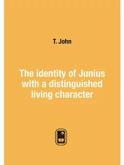 The identity of Junius with a distinguished living c