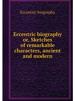 Eccentric biography or, Sketches of r