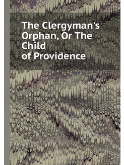 The Clergyman's Orphan, Or The Child