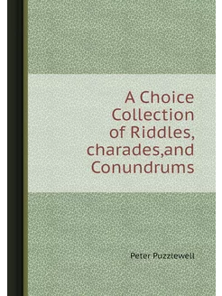 A Choice Collection of Riddles,charad