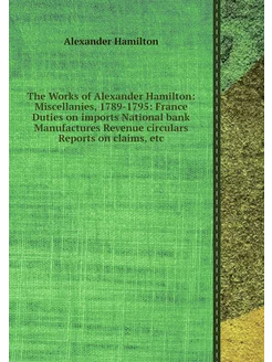 The Works of Alexander Hamilton Misc