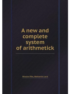 A new and complete system of arithmetick