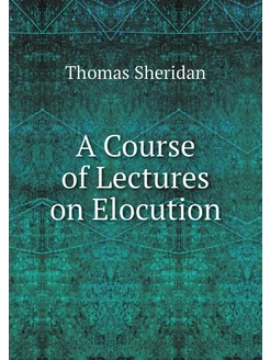 A Course of Lectures on Elocution