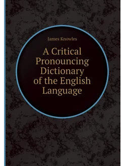 A Critical Pronouncing Dictionary of