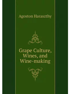 Grape Culture, Wines, and Wine-making