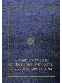 A complete treatise on the nature, sy