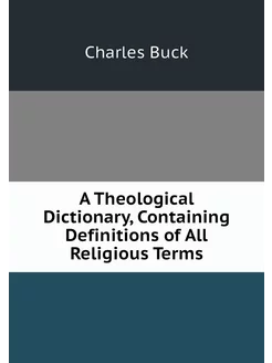 A Theological Dictionary, Containing