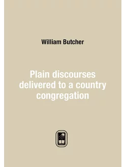 Plain discourses delivered to a country congregation