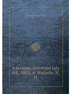 A sermon, delivered July 4th, 1802, a