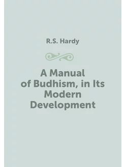 A Manual of Budhism, in Its Modern De