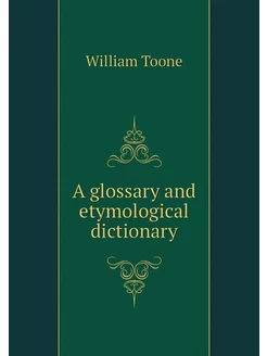 A glossary and etymological dictionary