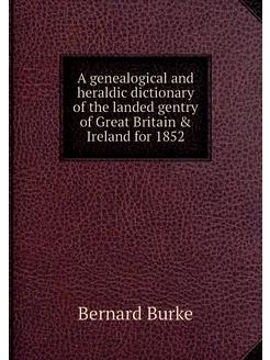 A genealogical and heraldic dictionar