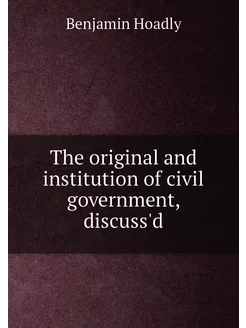 The original and institution of civil government, di