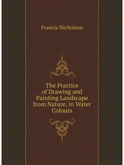 The Practice of Drawing and Painting Landscape from