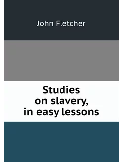 Studies on slavery, in easy lessons