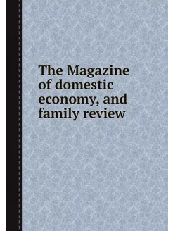 The Magazine of domestic economy, and