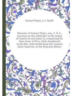 Memoirs of Samuel Pepys, esq, F. R