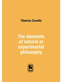 The elements of natural or experimental philosophy