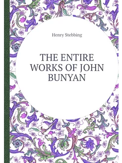 THE ENTIRE WORKS OF JOHN BUNYAN