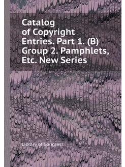 Catalog of Copyright Entries. Part 1