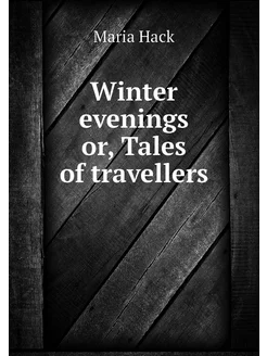 Winter evenings or, Tales of travellers