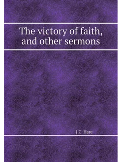 The victory of faith, and other sermons