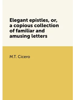 Elegant epistles, or, a copious colle