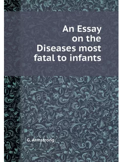 An Essay on the Diseases most fatal t