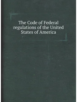 The Code of Federal regulations of the United States