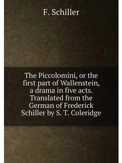 The Piccolomini, or the first part of Wallenstein, a