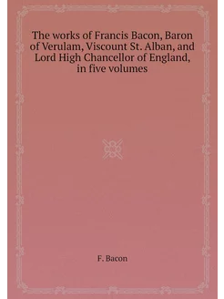 The works of Francis Bacon, Baron of