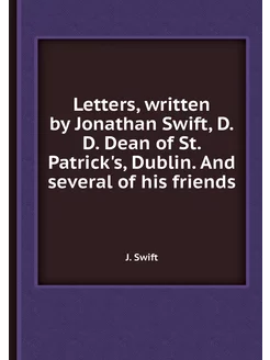 Letters, written by Jonathan Swift, D