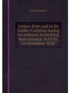 Letters from and to Sir Dudley Carlet