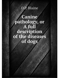 Canine pathology, or A full descripti