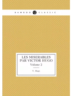 Les Miserables Par Victor Hugo. Volume 2