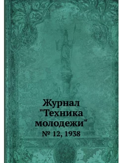 Журнал "Техника молодежи". № 12, 1938