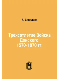 Трехсотлетие Войска Донского. 1570-18