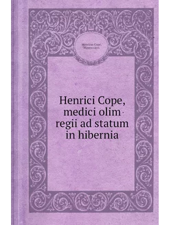 Henrici Cope, medici olim regii ad statum in hibernia