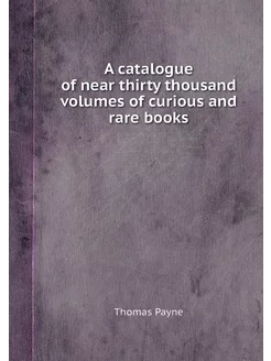 A catalogue of near thirty thousand volumes of curio