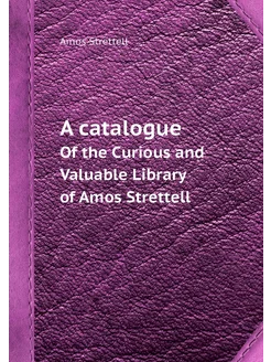 A catalogue. Of the Curious and Valuable Library of