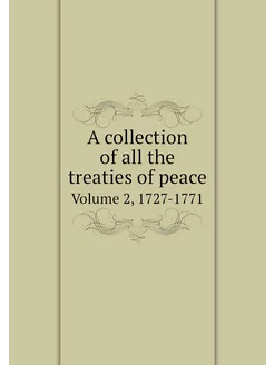 A collection of all the treaties of peace. Volume 2