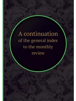 A continuation. of the general index to the monthly