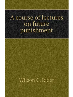 A course of lectures on future punishment