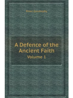 A Defence of the Ancient Faith. Volume 1