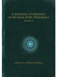 A dictionary of chemistry on the basis of Mr. Nichol