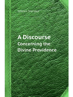 A Discourse. Concerning the Divine Pr